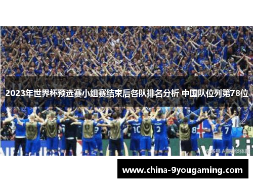 2023年世界杯预选赛小组赛结束后各队排名分析 中国队位列第78位