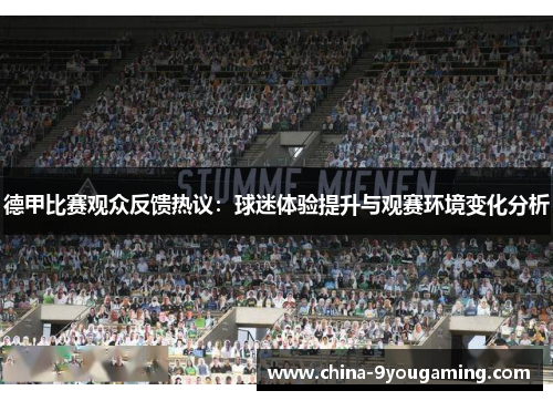 德甲比赛观众反馈热议：球迷体验提升与观赛环境变化分析