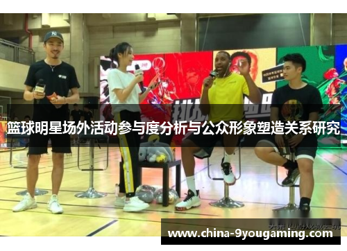 篮球明星场外活动参与度分析与公众形象塑造关系研究