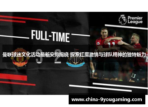曼联球迷文化活动最新安排揭晓 探索红魔激情与球队精神的独特魅力