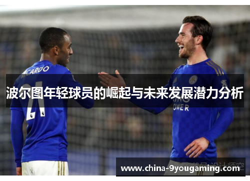 波尔图年轻球员的崛起与未来发展潜力分析