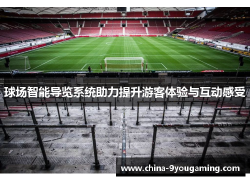 球场智能导览系统助力提升游客体验与互动感受