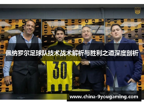 佩纳罗尔足球队技术战术解析与胜利之道深度剖析