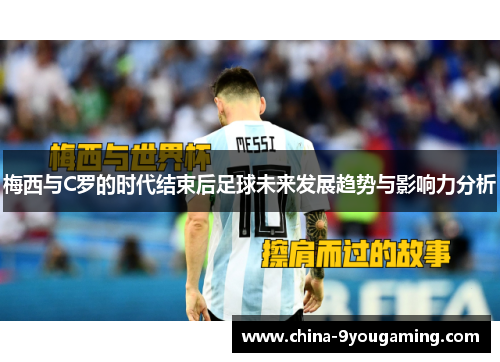 梅西与C罗的时代结束后足球未来发展趋势与影响力分析