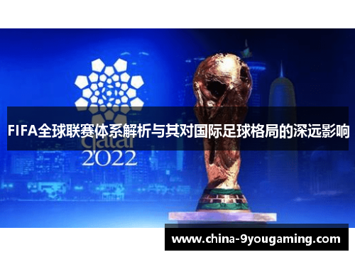 FIFA全球联赛体系解析与其对国际足球格局的深远影响