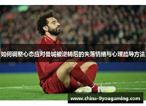 如何调整心态应对曼城被逆转后的失落情绪与心理疏导方法