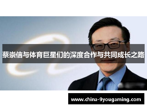 蔡崇信与体育巨星们的深度合作与共同成长之路