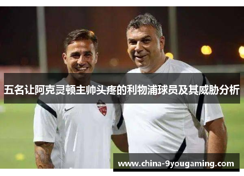 五名让阿克灵顿主帅头疼的利物浦球员及其威胁分析
