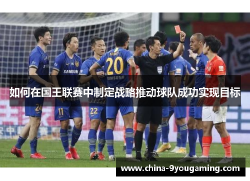 如何在国王联赛中制定战略推动球队成功实现目标