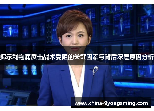 揭示利物浦反击战术受阻的关键因素与背后深层原因分析