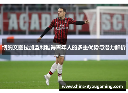 博纳文图拉加盟利雅得青年人的多重优势与潜力解析