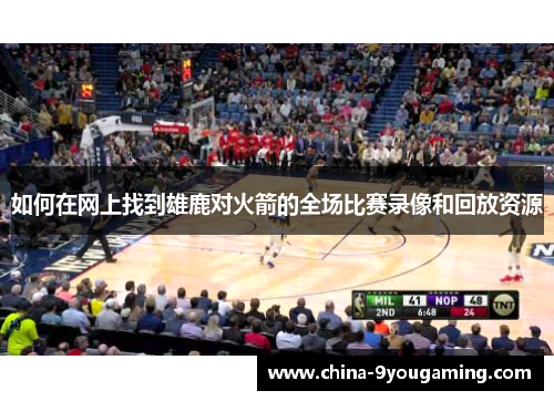 如何在网上找到雄鹿对火箭的全场比赛录像和回放资源