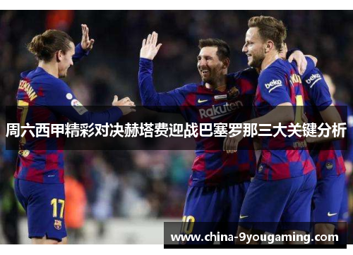周六西甲精彩对决赫塔费迎战巴塞罗那三大关键分析
