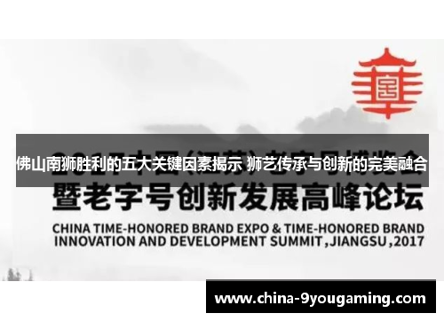 佛山南狮胜利的五大关键因素揭示 狮艺传承与创新的完美融合