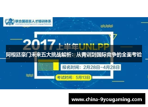 阿根廷豪门未来五大挑战解析：从青训到国际竞争的全面考验