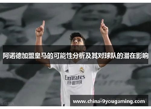 阿诺德加盟皇马的可能性分析及其对球队的潜在影响