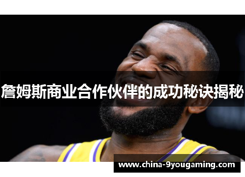 詹姆斯商业合作伙伴的成功秘诀揭秘 詹姆斯商业合作伙伴的成功秘诀揭秘