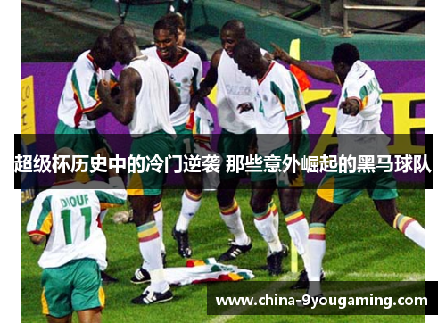 超级杯历史中的冷门逆袭 那些意外崛起的黑马球队