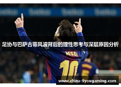 足协与巴萨古蒂风波背后的理性思考与深层原因分析 足协与巴萨古蒂风波背后的理性思考与深层原因分析