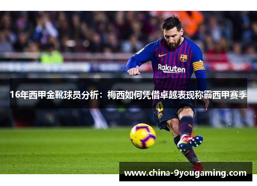 16年西甲金靴球员分析：梅西如何凭借卓越表现称霸西甲赛季