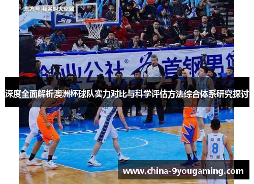 深度全面解析澳洲杯球队实力对比与科学评估方法综合体系研究探讨 深度全面解析澳洲杯球队实力对比与科学评估方法综合体系研究探讨