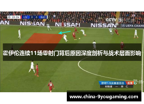 霍伊伦连续11场零射门背后原因深度剖析与战术层面影响 霍伊伦连续11场零射门背后原因深度剖析与战术层面影响