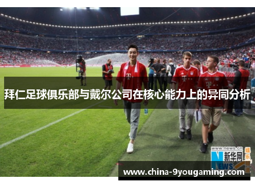 拜仁足球俱乐部与戴尔公司在核心能力上的异同分析 拜仁足球俱乐部与戴尔公司在核心能力上的异同分析