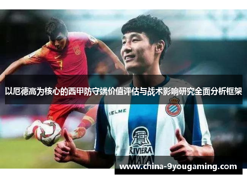 以厄德高为核心的西甲防守端价值评估与战术影响研究全面分析框架