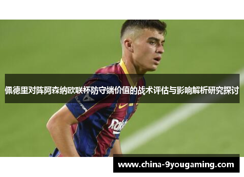 佩德里对阵阿森纳欧联杯防守端价值的战术评估与影响解析研究探讨