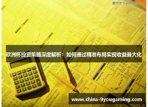 欧洲杯投资策略深度解析：如何通过精准布局实现收益最大化