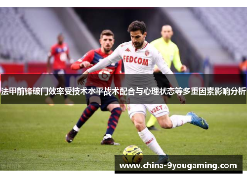 法甲前锋破门效率受技术水平战术配合与心理状态等多重因素影响分析