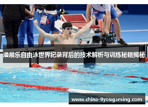 潘展乐自由泳世界纪录背后的技术解析与训练秘籍揭秘