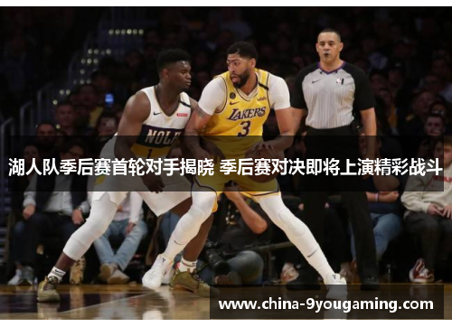 湖人队季后赛首轮对手揭晓 季后赛对决即将上演精彩战斗