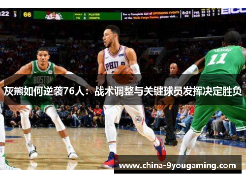 灰熊如何逆袭76人：战术调整与关键球员发挥决定胜负